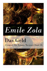 Title: Das Geld (L'argent: Die Rougon-Macquart Band 18), Author: Emile Zola