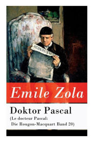 Title: Doktor Pascal (Le docteur Pascal: Die Rougon-Macquart Band 20), Author: Emile Zola