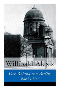 Title: Der Roland von Berlin: Band 1 bis 3, Author: Willibald Alexis