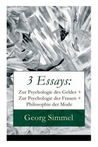 Title: 3 Essays: Zur Psychologie des Geldes + Zur Psychologie der Frauen + Philosophie der Mode, Author: Georg Simmel