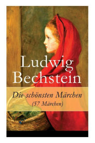 Title: Die schönsten Märchen (57 Märchen), Author: Ludwig Bechstein