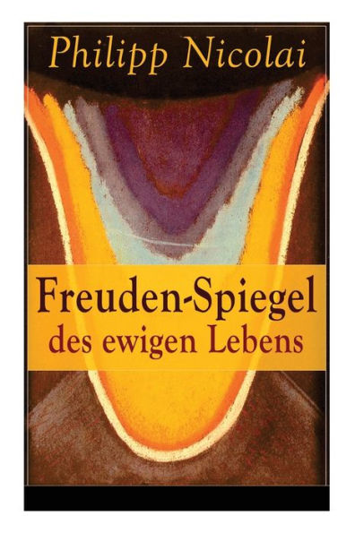 Freuden-Spiegel des ewigen Lebens: Eine Sammlung von Kirchenliedern und Predigten