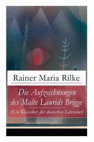 Title: Die Aufzeichnungen des Malte Laurids Brigge (Ein Klassiker der deutschen Literatur): Prosagedichte in Tagebuchform, Author: Rainer Maria Rilke