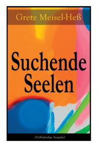 Title: Suchende Seelen: Das Leid + Die Lüge + Krisis, Author: Grete Meisel-Heß