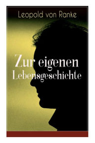 Title: Zur eigenen Lebensgeschichte: Autobiographische Aufsätze, Author: Leopold von Ranke