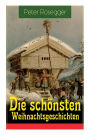Die sch nsten Weihnachtsgeschichten: Erste Weihnachten in der Waldheimat + Die heilige Weihnachtszeit + Als ich Christtagsfreude holen ging + Weihnacht in Winkelsteg