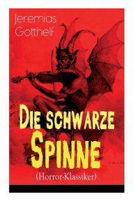 Title: Die schwarze Spinne (Horror-Klassiker): Fataler Pakt mit dem Teufel - Ein Klassiker der Schauerliteratur, Author: Jeremias Gotthelf