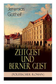 Title: Zeitgeist und Berner Geist (Politischer Roman): Historischer Roman des Autors von 