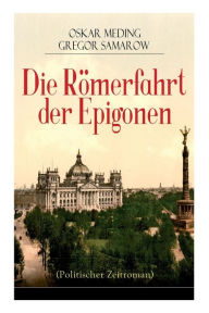 Title: Die Römerfahrt der Epigonen (Politischer Zeitroman), Author: Oskar Meding