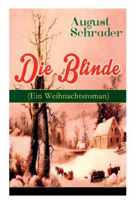 Title: Die Blinde (Ein Weihnachtsroman), Author: August Schrader