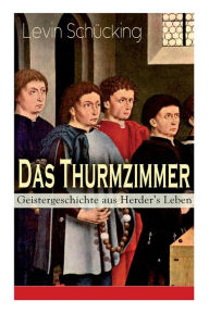 Title: Das Thurmzimmer - Geistergeschichte aus Herder's Leben: Historischer Roman, Author: Levin Schücking
