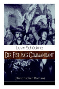 Title: Der Festungs-Commandant (Historischer Roman): Abenteuerroman, Author: Levin Schücking