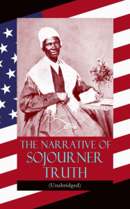 Title: The Narrative of Sojourner Truth (Unabridged): Including her famous Speech Ain't I a Woman? (Inspiring Memoir of One Incredible Woman), Author: Sojourner Truth
