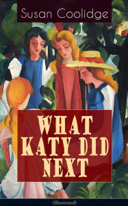 Title: WHAT KATY DID NEXT (Illustrated): The Humorous European Travel Tales of the Spirited Young Woman, Author: Susan Coolidge