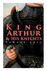 Title: King Arthur & His Knights, Author: Howard Pyle