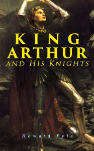 Title: King Arthur and His Knights, Author: Howard Pyle