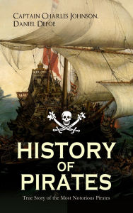 Title: History of Pirates - True Story of the Most Notorious Pirates: Charles Vane, Mary Read, Captain Avery, Captain Blackbeard, Captain Phillips, John Rackam, Anne Bonny, Edward Low, Major Bonnet..., Author: Captain Charles Johnson