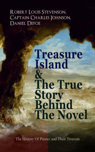 Title: Treasure Island & the True Story Behind the Novel - The History of Pirates and Their Treasure: Adventure Classic & the Real Adventures of the Most Notorious Pirates, Author: Robert Louis Stevenson