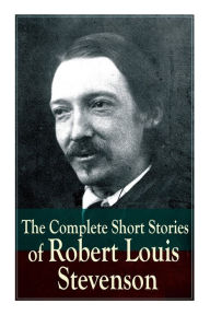 Title: The Complete Short Stories of Robert Louis Stevenson, Author: Robert Louis Stevenson