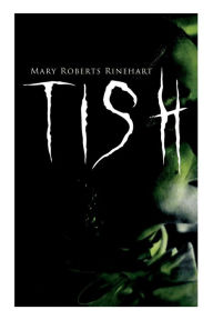 Title: Tish: The Adventures & Mystery Cases of Letitia Carberry, Tish: The Chronicle of Her Escapades and Excursions & More Tish, Author: Mary Roberts Rinehart