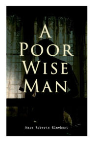 Title: A Poor Wise Man: Political Thriller, Author: Mary Roberts Rinehart