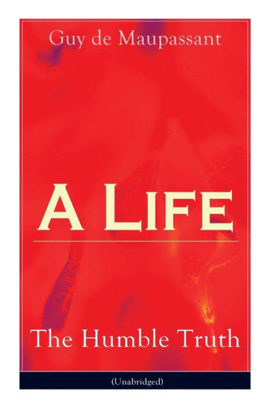 A Life: The Humble Truth (Unabridged): Satirical Novel about the Folly of Romantic Illusion