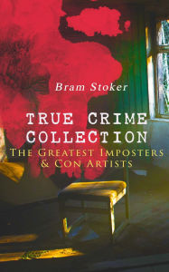 Title: True Crime Collection - The Greatest Imposters & Con Artists, Author: Bram Stoker