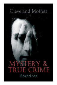 Title: MYSTERY & TRUE CRIME Boxed Set: Through the Wall, Possessed, The Mysterious Card, The Northampton Bank Robbery, The Pollock Diamond Robbery, American Exchange Bank Robbery..., Author: Cleveland Moffett