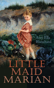Title: Little Maid Marian: Children's Christmas Tale, Author: Amy Ella Blanchard