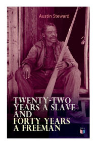 Title: Twenty-Two Years a Slave and Forty Years a Freeman, Author: Austin Steward