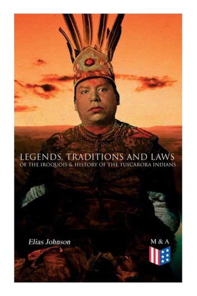 Legends, Traditions and Laws of the Iroquois & History of the Tuscarora Indians