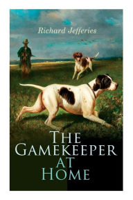 Title: The Gamekeeper at Home: Sketches of Natural History and Rural Life, Author: Richard Jefferies