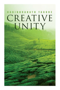 Title: Creative Unity: Lectures on God and Spirituality, Author: Rabindranath Tagore