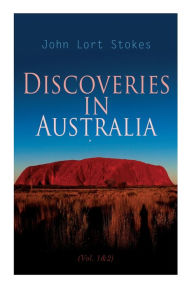 Title: Discoveries in Australia (Vol. 1&2): With an Account of the Coasts and Rivers Explored During the Voyage of H. M. S. Beagle, Author: John Lort Stokes