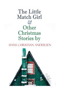 Title: The Little Match Girl & Other Christmas Stories by Hans Christian Andersen: Christmas Specials Series, Author: Hans Christian Andersen