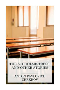 Title: The Schoolmistress, and Other Stories, Author: Anton Chekhov