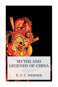 Title: Myths and Legends of China, Author: E T C Werner