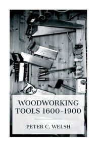 Title: Woodworking Tools 1600-1900, Author: Peter C Welsh