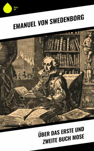 Title: Über das Erste und Zweite Buch Mose, Author: Emanuel von Swedenborg