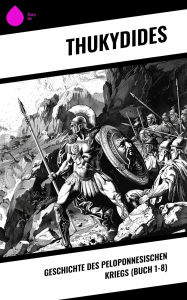 Title: Geschichte des peloponnesischen Kriegs (Buch 1-8), Author: Thukydides