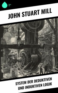 Title: System der deduktiven und induktiven Logik, Author: John Stuart Mühle
