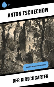 Title: Der Kirschgarten: Klassiker der russischen Literatur, Author: Anton Tschechow