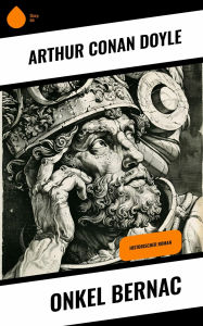 Title: Onkel Bernac: Historischer Roman, Author: Arthur Conan Doyle
