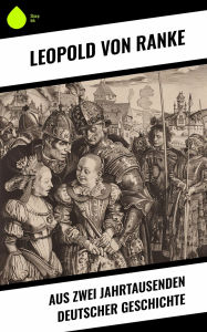 Title: Aus Zwei Jahrtausenden Deutscher Geschichte, Author: Leopold von Ranke