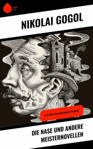 Title: Die Nase und andere Meisternovellen: Klassiker der russischen Literatur, Author: Nikolai Gogol