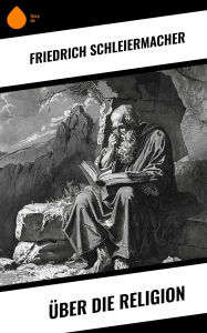 Title: Über die Religion, Author: Friedrich Schleiermacher