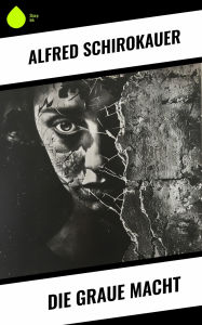 Title: Die graue Macht, Author: Alfred Schirokauer