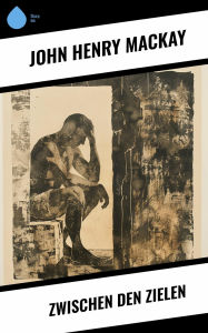 Title: Zwischen den Zielen, Author: John Henry Mackay