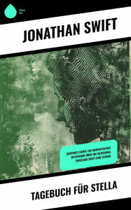 Title: Tagebuch für Stella: Geheimes Leben: Ein romantisches Mysterium über die Beziehung zwischen Swift und Esther, Author: Jonathan Swift