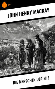 Title: Die Menschen der Ehe, Author: John Henry Mackay